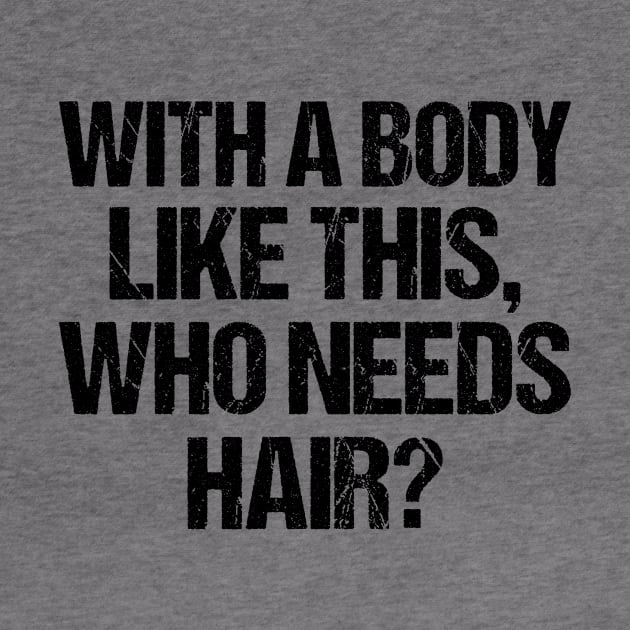 with a body like this who needs hair funny gym , funny sarcasm by Giftyshoop